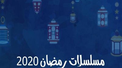 تعرف علي مواعيد عرض مسلسلات رمضان 2020 والقنوات الناقلة