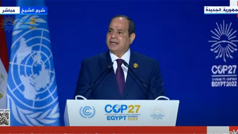 الرئيس السيسي COP -27 : الكوارث المناخية تتسارع وتيرتها على نحو غير مسبوق في شتى أنحاء كوكبنا
