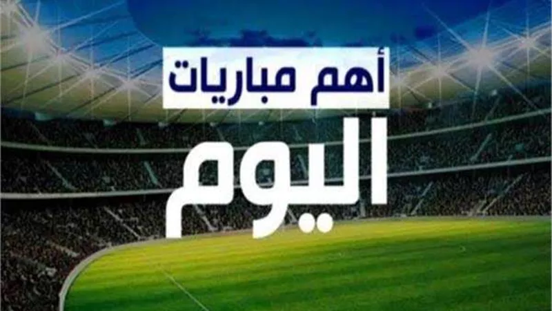 مباريات اليوم.. أبرزها الأهلي والترجي بدوري أبطال أفريقيا