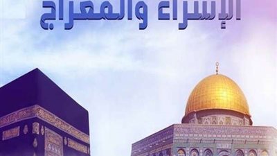الإسراء والمعراج.. أسرار تلك الليلة المباركة