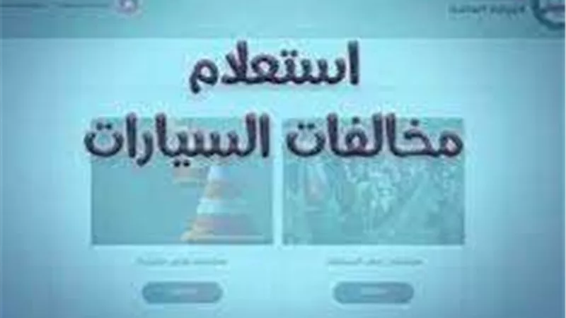 برقم اللوحة.. أعرف مخالفة سيارتك وتظلم عليها وسداد الغرامة