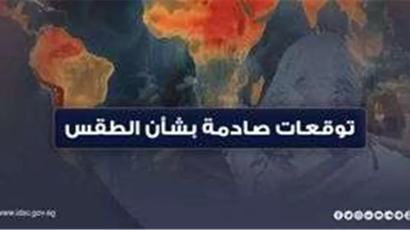 شاهد.. توقعات صادمة بشأن الطقس خلال الفترة القادمة