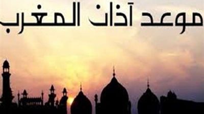 تعرف على موعد أذان المغرب اليوم السبت 17 أبريل