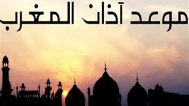 تعرف على موعد أذان المغرب اليوم السبت 17 أبريل