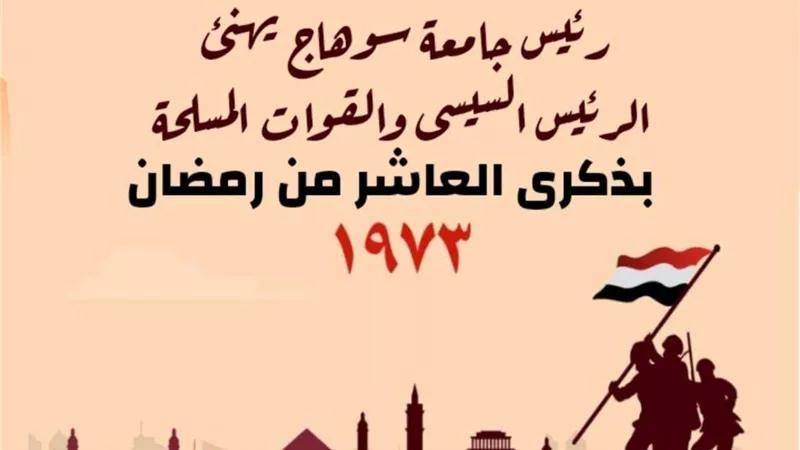 في ذكري تحل علينا بنسائمها فى شهر مبارك.. رئيس جامعة سوهاج يهنئ الرئيس السيسى والقوات المسلحة بالعاشر من رمضان