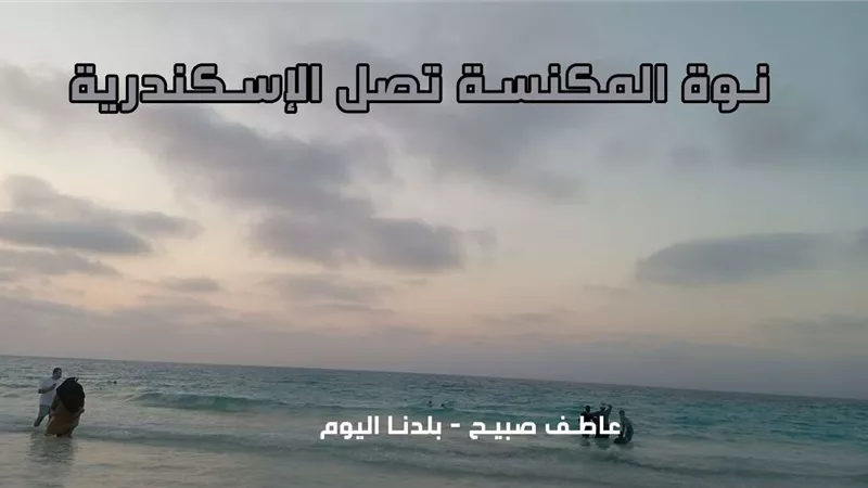 حالة الطقس غدا في الإسكندرية.. تعليمات الأرصاد والبيئة بشأن الأمطار والشبورة والرياح
