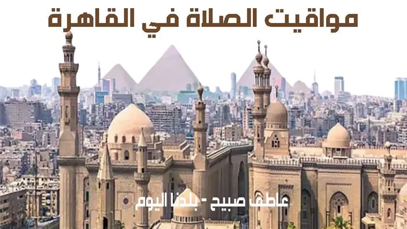 مواقيت الصلاة غدا الأربعاء 4-12-2024 في القاهرة وفقا لهيئة المساحة