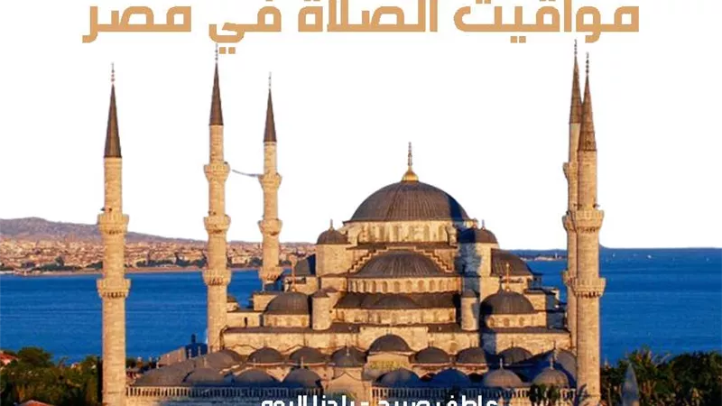 مواقيت الصلاة اليوم الجمعة 6-12-2024 بالإسكندرية ومطروح والقاهرة والمحافظات