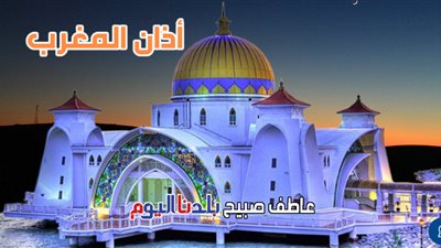 موعد أذان المغرب اليوم الاثنين 20-10-2025 ضمن مواقيت الصلاة في مصر