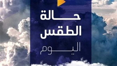 ما بين حرارة النهار وبرودة الليل.. ماذا يخبئ طقس اليوم؟