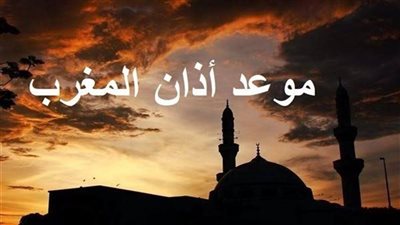 موعد آذان المغرب في اليوم الـ10 من شهر رمضان 