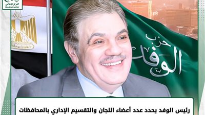 حزب الوفد يعلن التشكيل النهائي للجان العامة بالمحافظات وفق التقسيم الإداري للدولة